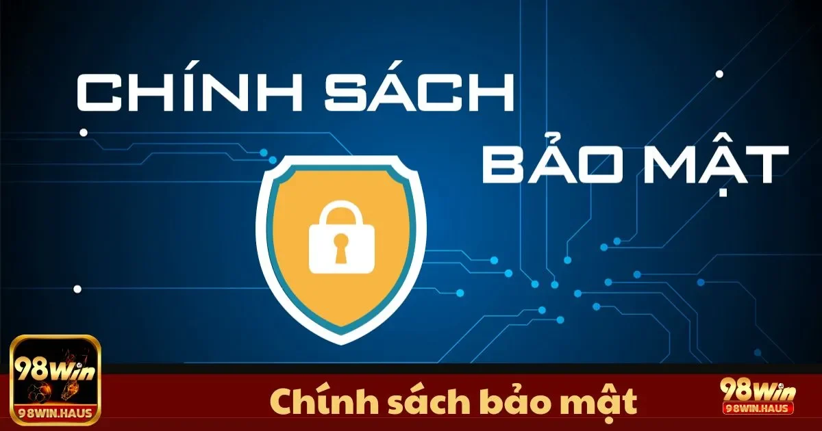 Chính sách bảo mật tại 98WIN: Cách chúng tôi bảo vệ dữ liệu của bạn