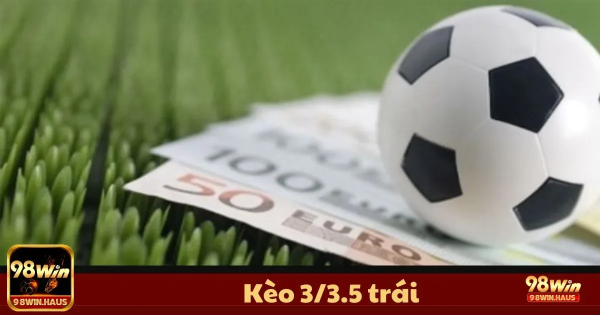 Kèo 3/3.5 trái tại 98Win: Lựa Chọn Hoàn Hảo Cho Trận Đấu