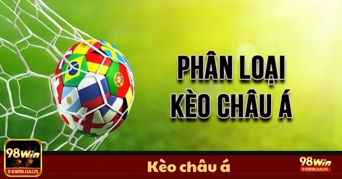 Kèo Châu Á 98Win – Phương Pháp Chơi Cược Hiệu Quả