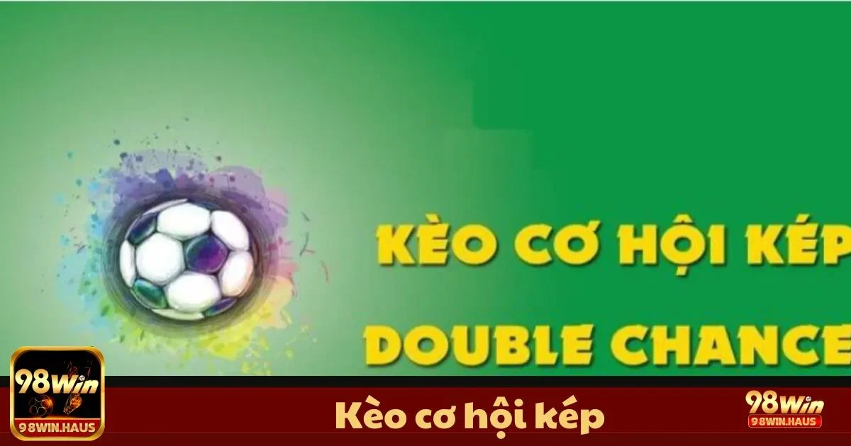 Kèo Cơ Hội Kép 98Win – Tăng Gấp Đôi Cơ Hội Thắng