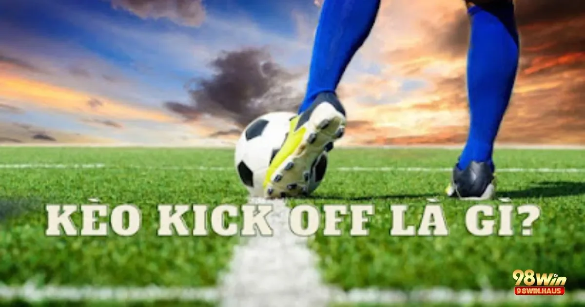 Làm Thế Nào Để Phân Tích Trận Đấu Để Đặt Kèo Kick Off Chính Xác?