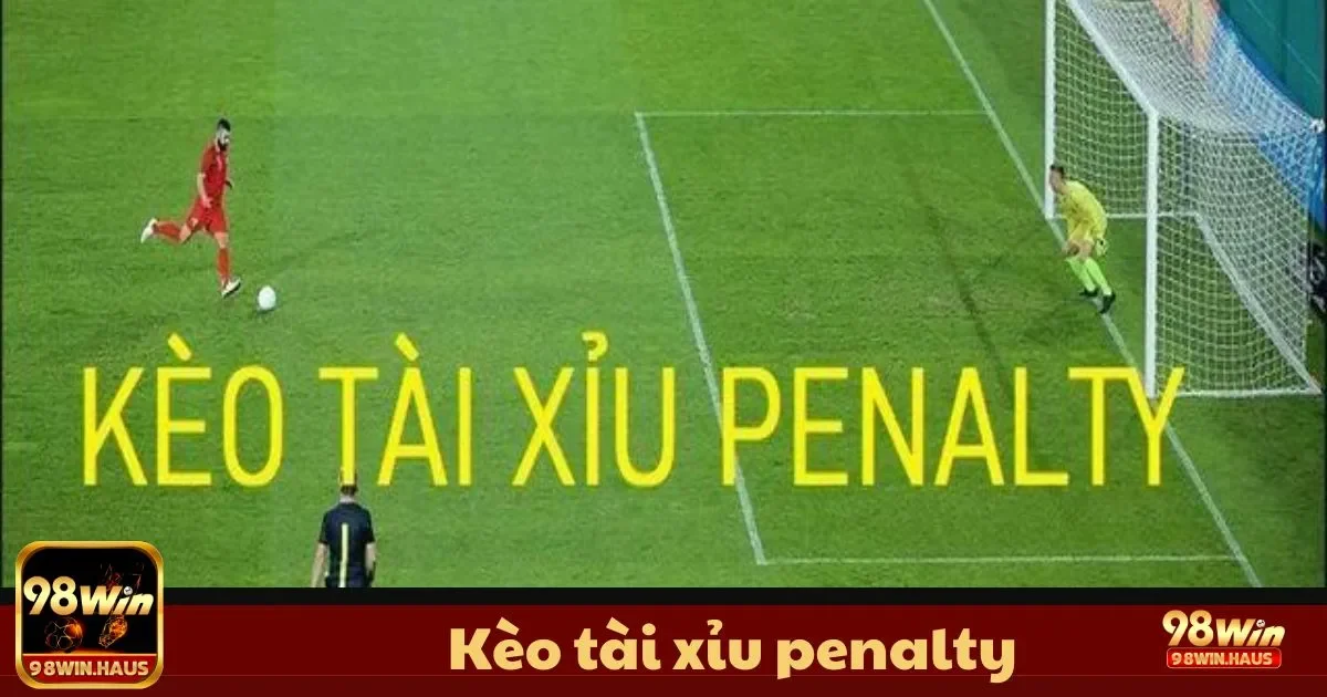 Kèo tài xỉu penalty tại 98Win – Loại Kèo Đầy Thú Vị