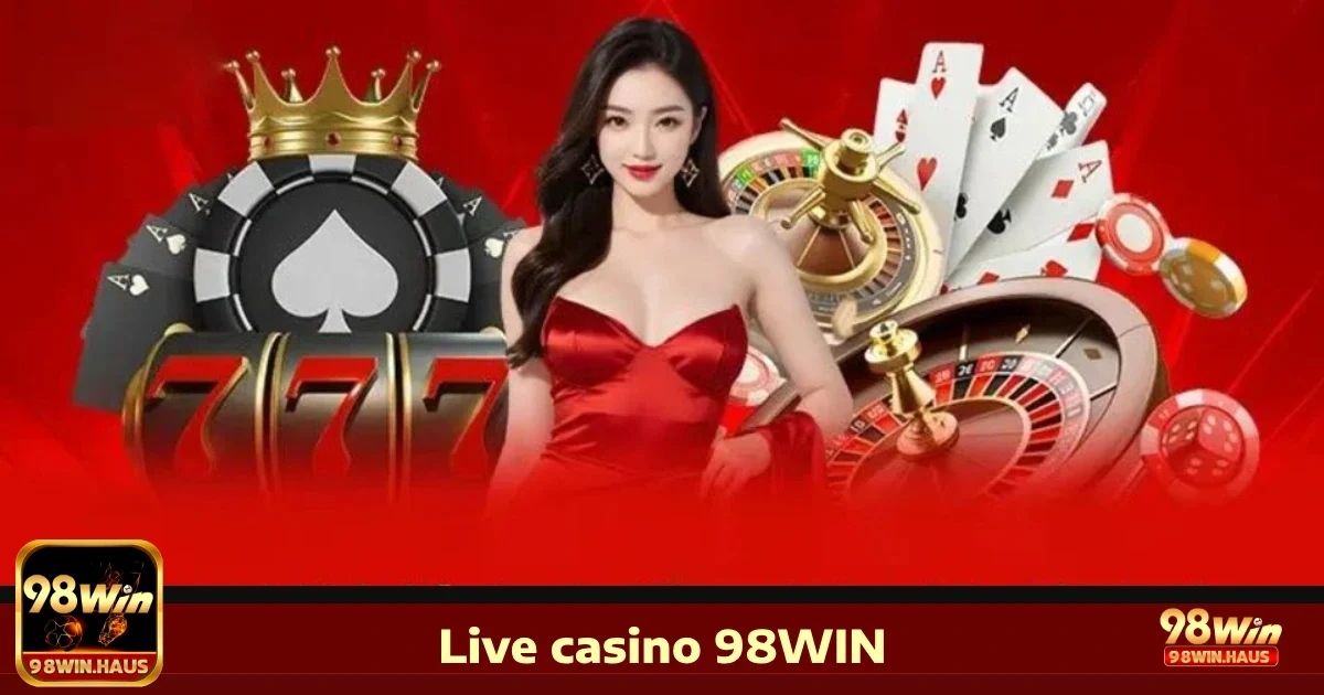 Vì sao Live Casino 98WIN là lựa chọn hàng đầu?