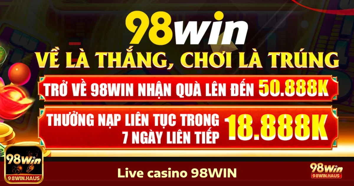 Ưu đãi đặc biệt khi tham gia Live Casino 98WIN