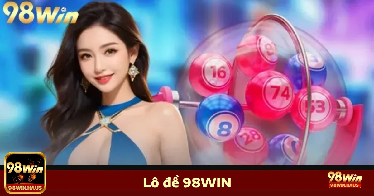 Các hình thức cược nổi bật tại Lô đề 98WIN