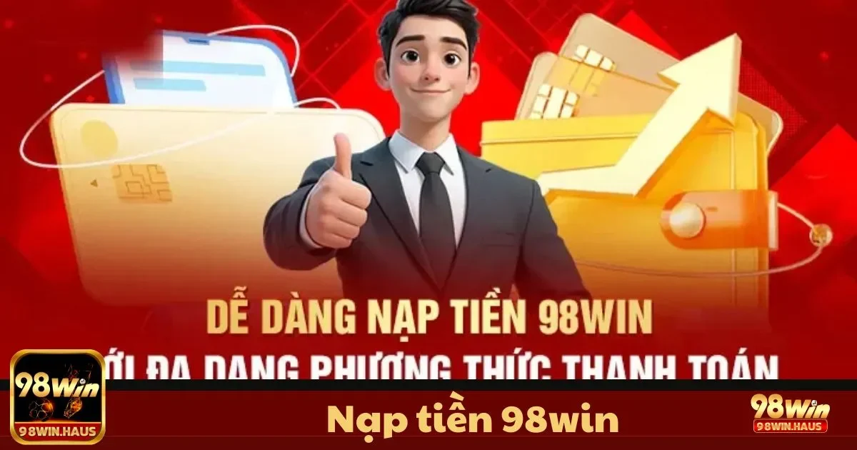 Nạp Tiền 98WIN - Bước 3: Nhập thông tin và số tiền nạp