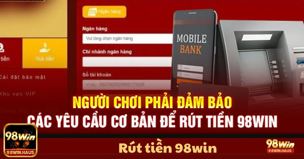 Rút Tiền 98WIN - Phương thức rút tiền