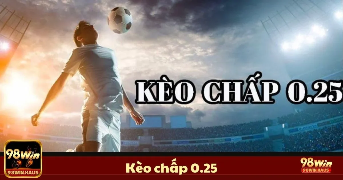 Kèo Chấp 0.25 Là Gì? Cách Đặt Cược & Tăng Cơ Hội Thắng